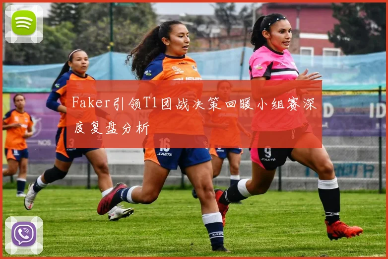 Faker引领T1团战决策回暖小组赛深度复盘分析